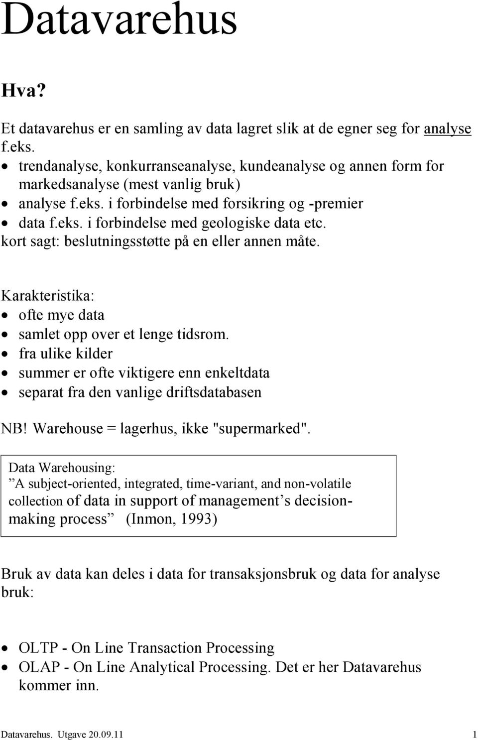 kort sagt: beslutningsstøtte på en eller annen måte. Karakteristika: ofte mye data samlet opp over et lenge tidsrom.