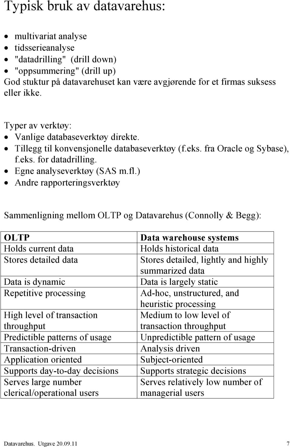 ) Andre rapporteringsverktøy Sammenligning mellom OLTP og Datavarehus (Connolly & Begg): OLTP Holds current data Stores detailed data Data is dynamic Repetitive processing High level of transaction