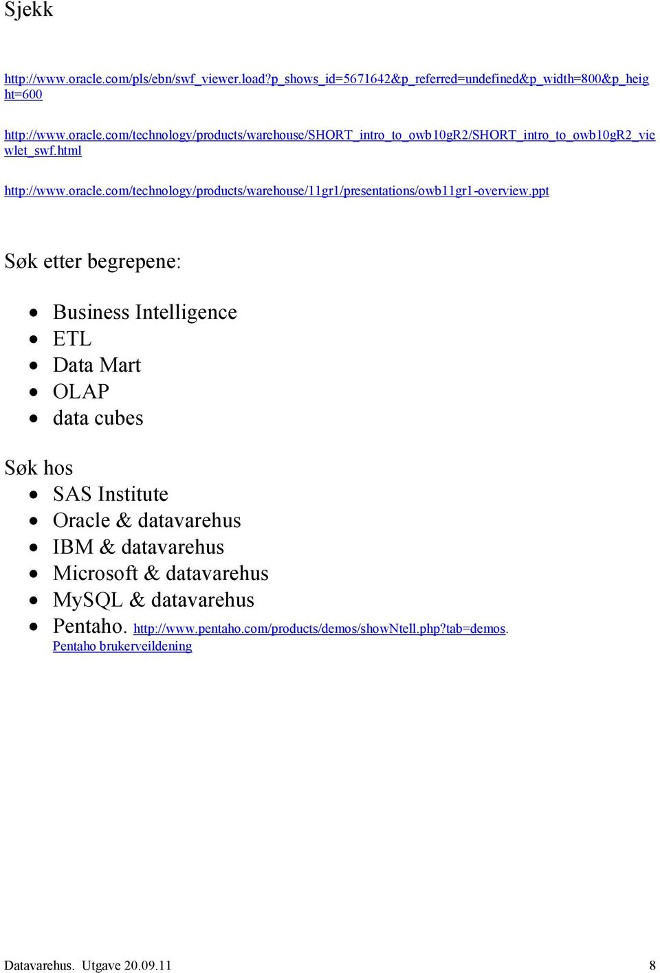 ppt Søk etter begrepene: Business Intelligence ETL Data Mart OLAP data cubes Søk hos SAS Institute Oracle & datavarehus IBM & datavarehus Microsoft &