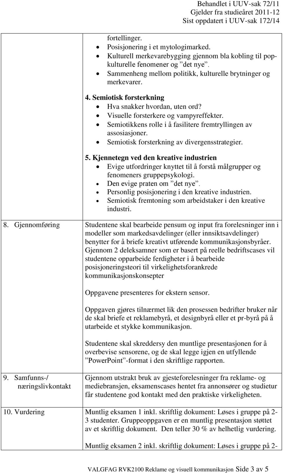 Semiotisk forsterkning av divergensstrategier. 5. Kjennetegn ved den kreative industrien Evige utfordringer knyttet til å forstå målgrupper og fenomeners gruppepsykologi. Den evige praten om det nye.