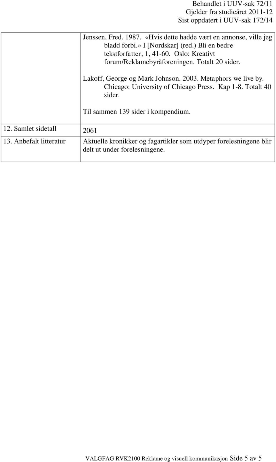 Chicago: University of Chicago Press. Kap 1-8. Totalt 40 sider. Til sammen 139 sider i kompendium. 12. Samlet sidetall 2061 13.