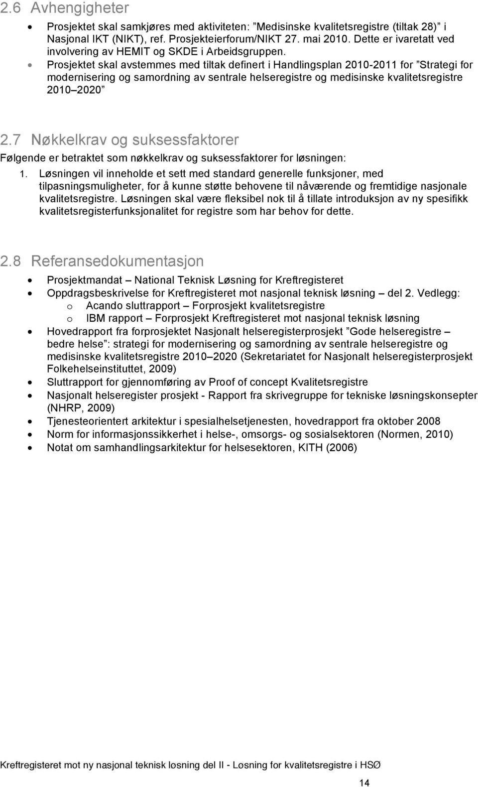 Prosjektet skal avstemmes med tiltak definert i Handlingsplan 2010-2011 for Strategi for modernisering og samordning av sentrale helseregistre og medisinske kvalitetsregistre 2010 2020 2.