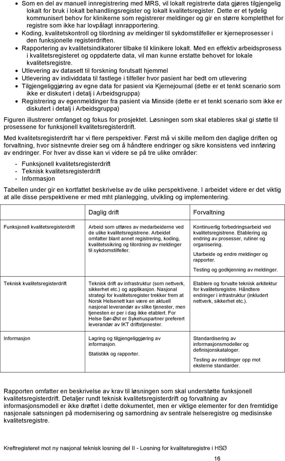 Koding, kvalitetskontroll og tilordning av meldinger til sykdomstilfeller er kjerneprosesser i den funksjonelle registerdriften. Rapportering av kvalitetsindikatorer tilbake til klinikere lokalt.