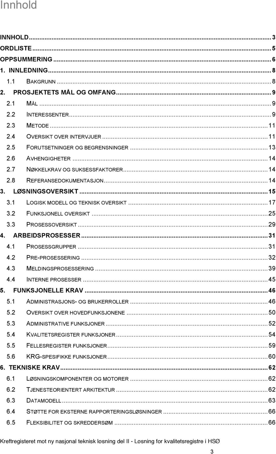 1 LOGISK MODELL OG TEKNISK OVERSIKT... 17 3.2 FUNKSJONELL OVERSIKT... 25 3.3 PROSESSOVERSIKT... 29 4. ARBEIDSPROSESSER... 31 4.1 PROSESSGRUPPER... 31 4.2 PRE-PROSESSERING... 32 4.