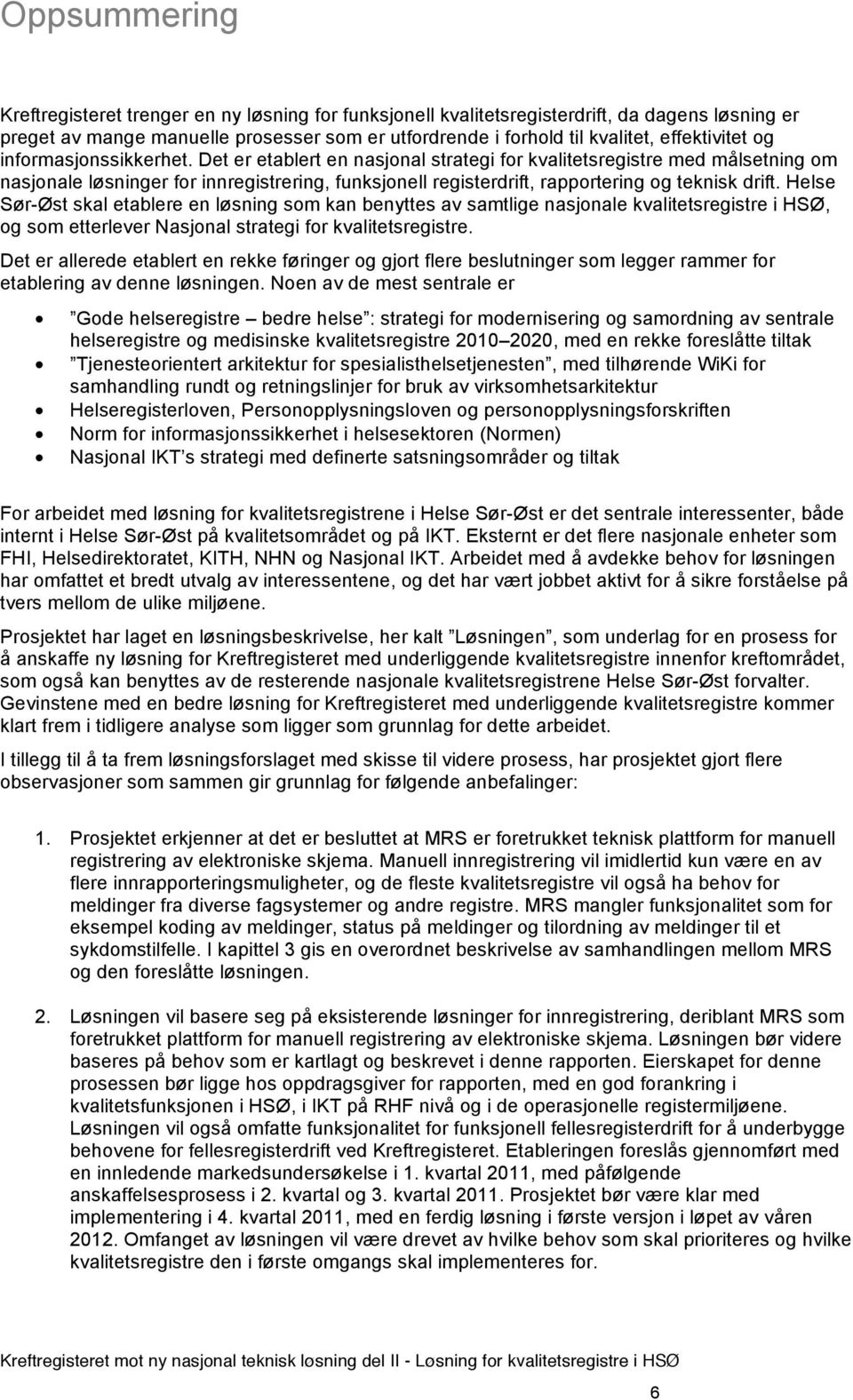 Det er etablert en nasjonal strategi for kvalitetsregistre med målsetning om nasjonale løsninger for innregistrering, funksjonell registerdrift, rapportering og teknisk drift.