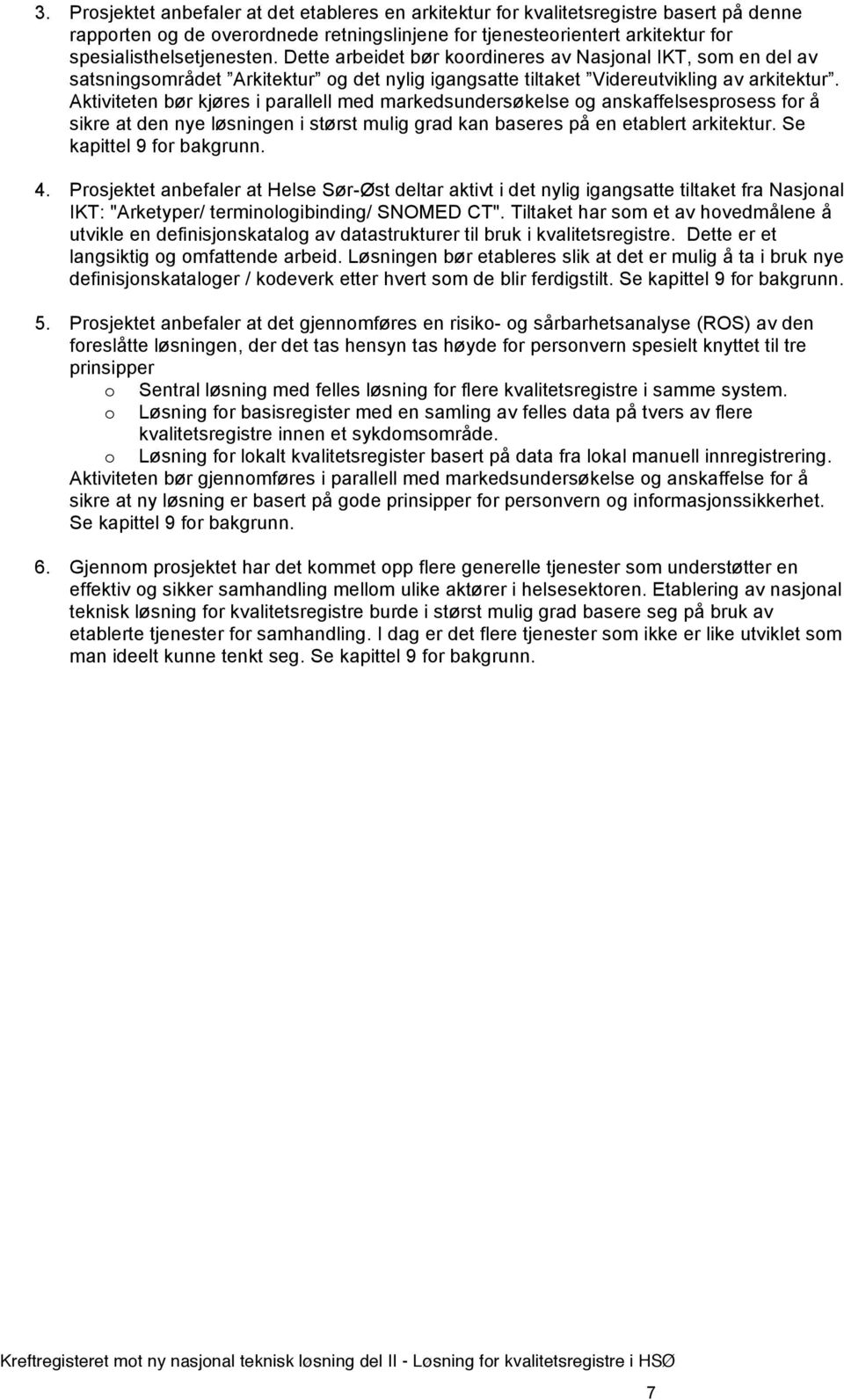 Aktiviteten bør kjøres i parallell med markedsundersøkelse og anskaffelsesprosess for å sikre at den nye løsningen i størst mulig grad kan baseres på en etablert arkitektur.