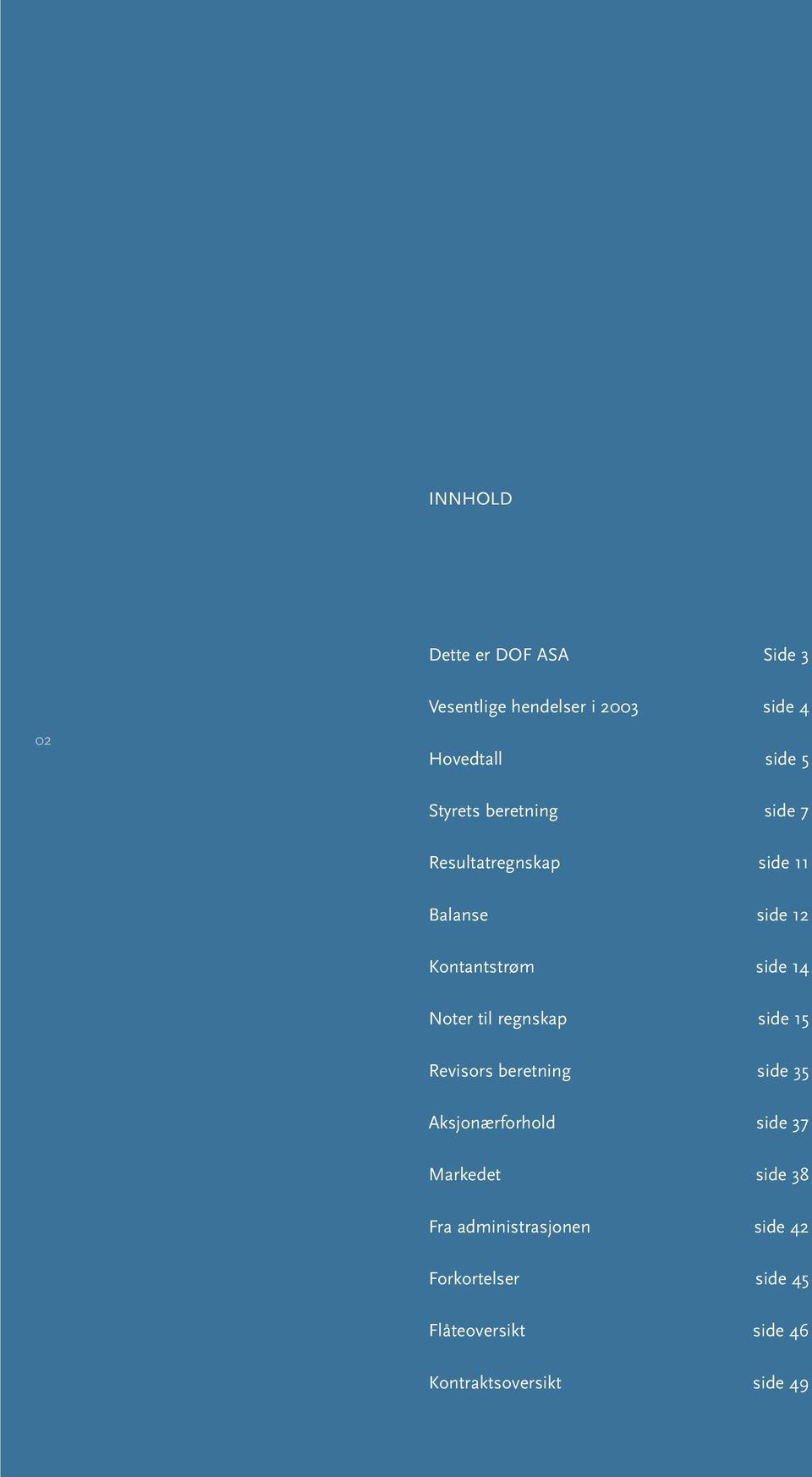 Noter til regnskap side 15 Revisors beretning side 35 Aksjonærforhold side 37 Markedet side