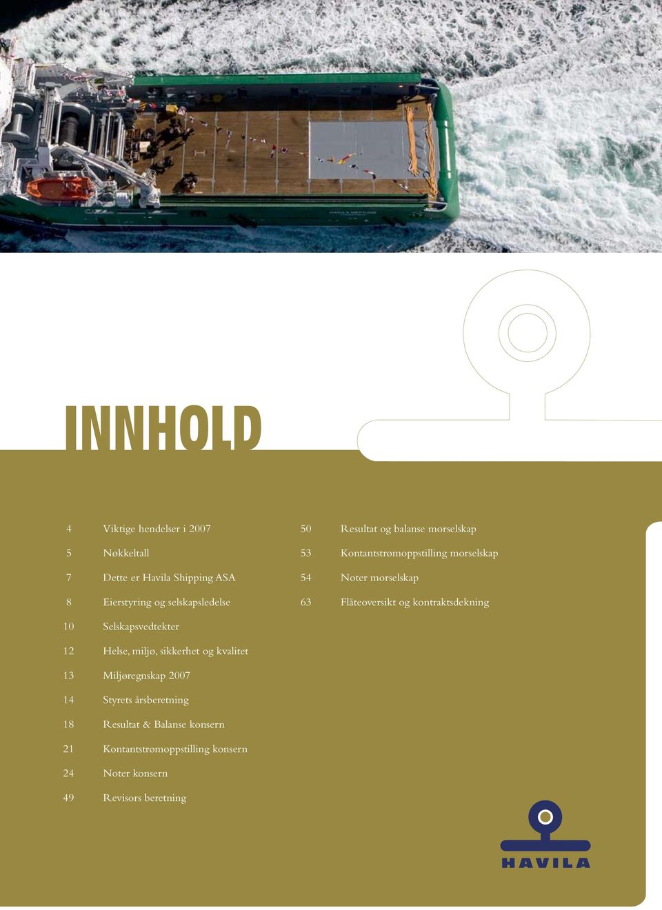 kontraktsdekning 10 Selskapsvedtekter 12 Helse, miljø, sikkerhet og kvalitet 13 Miljøregnskap 2007 14 Styrets