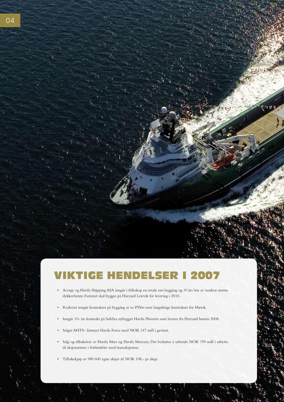 Inngår 10- års kontrakt på SubSea nybygget Havila Phoenix som leveres fra Havyard høsten 2008. Selger AHTS- fartøyet Havila Force med NOK 147 mill i gevinst.