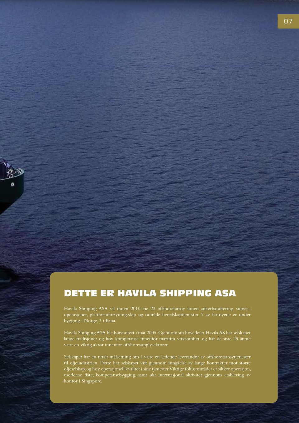 Gjennom sin hovedeier Havila AS har selskapet lange tradisjoner og høy kompetanse innenfor maritim virksomhet, og har de siste 25 årene vært en viktig aktør innenfor offshoresupplysektoren.