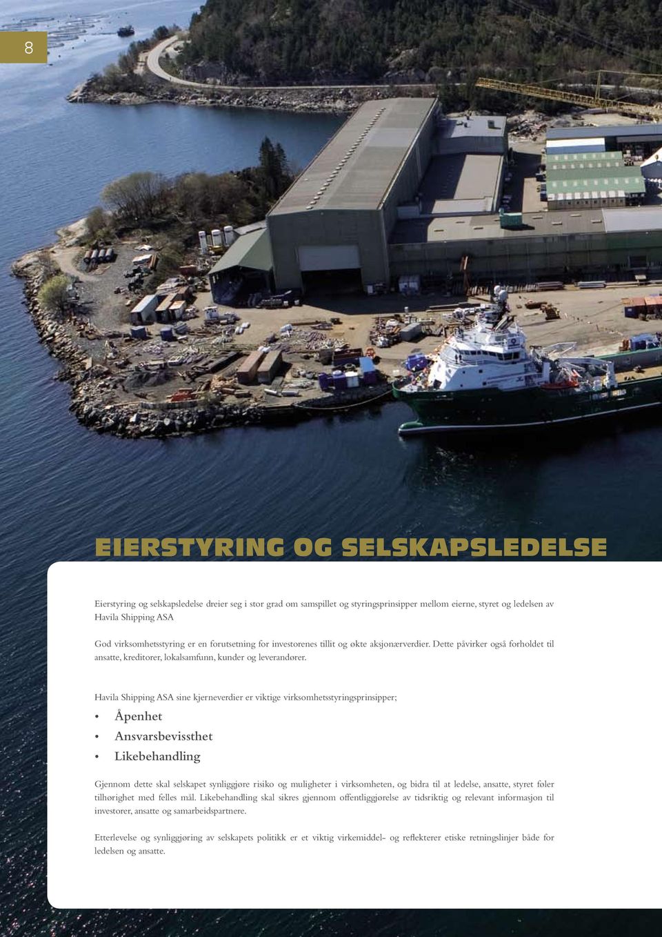 Havila Shipping ASA sine kjerneverdier er viktige virksomhetsstyringsprinsipper; Åpenhet Ansvarsbevissthet Likebehandling Gjennom dette skal selskapet synliggjøre risiko og muligheter i virksomheten,