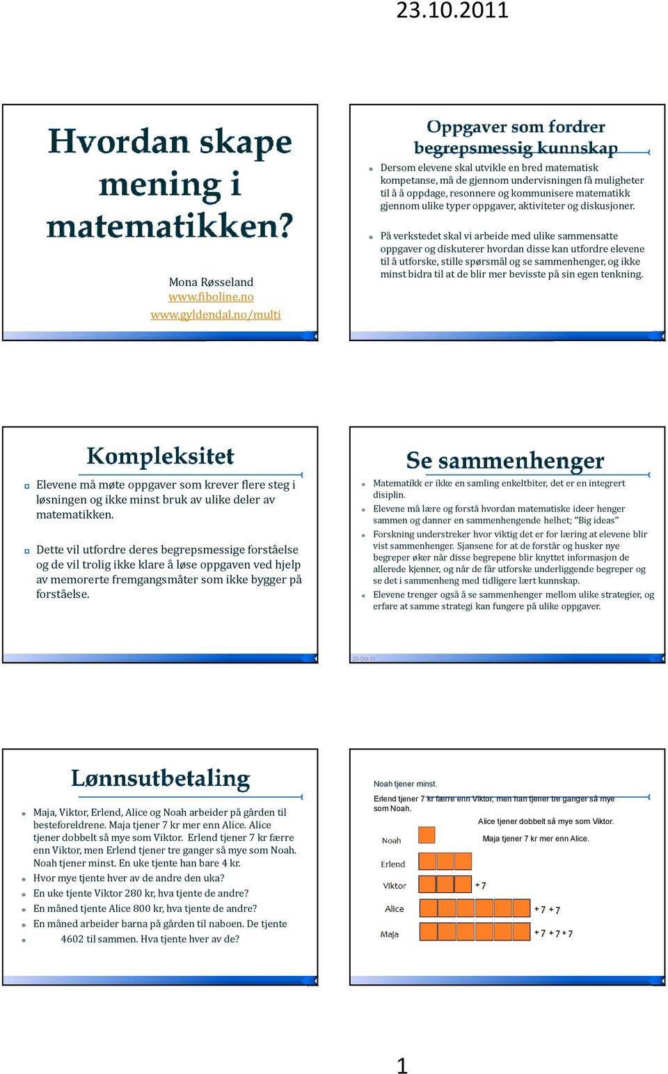 no/multi På verkstedet skal vi arbeide med ulike sammensatte oppgaver og diskuterer hvordan disse kan utfordre elevene til å utforske, stille spørsmål og se sammenhenger, og ikke minst bidra til at