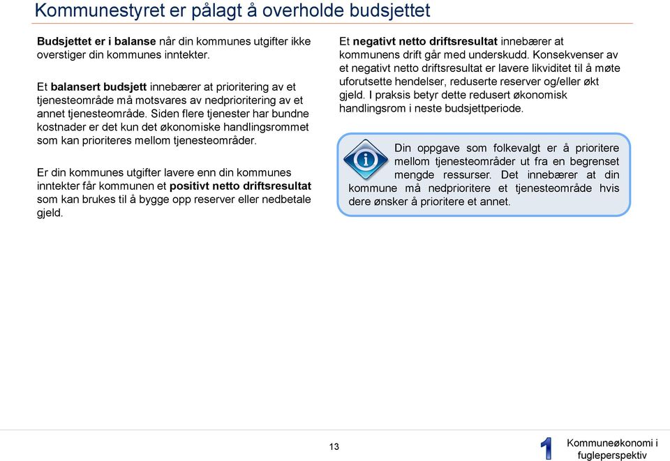 Siden flere tjenester har bundne kostnader er det kun det økonomiske handlingsrommet som kan prioriteres mellom tjenesteområder.