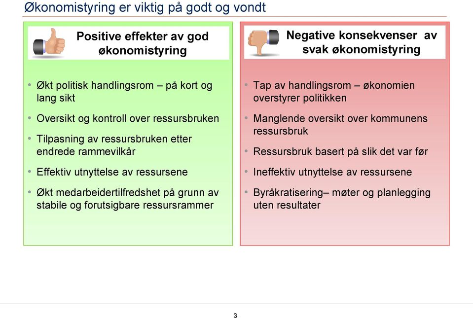 ressursene Økt medarbeidertilfredshet på grunn av stabile og forutsigbare ressursrammer Tap av handlingsrom økonomien overstyrer politikken Manglende