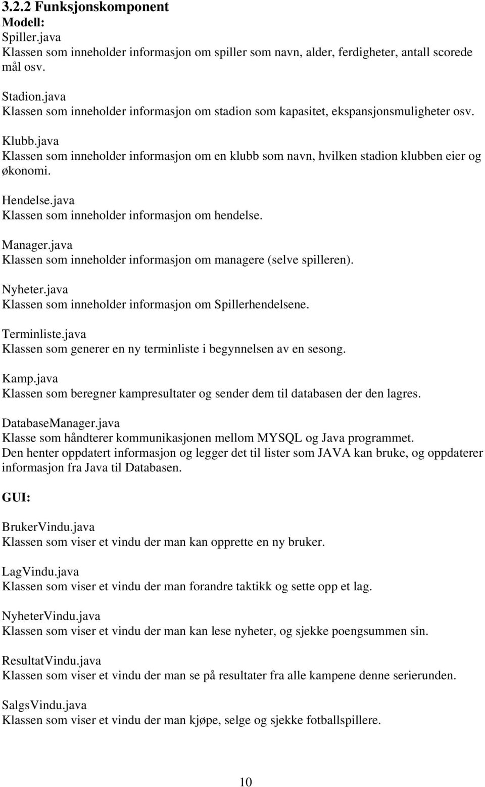 java Klassen som inneholder informasjon om en klubb som navn, hvilken stadion klubben eier og økonomi. Hendelse.java Klassen som inneholder informasjon om hendelse. Manager.