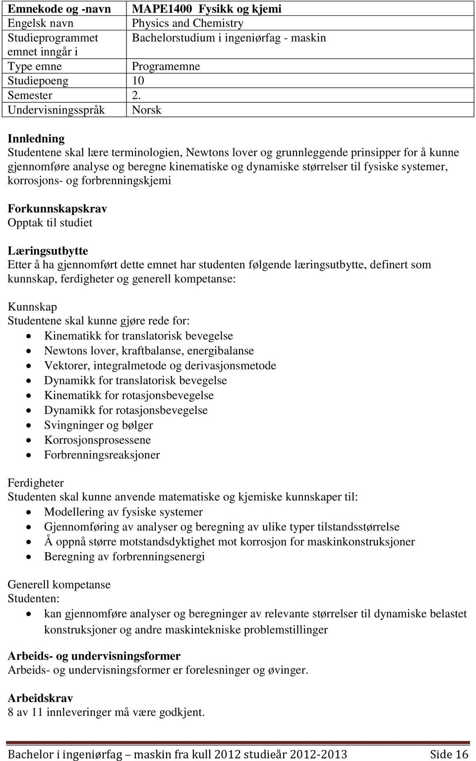 fysiske systemer, korrosjons- og forbrenningskjemi Forkunnskapskrav Opptak til studiet Læringsutbytte Etter å ha gjennomført dette emnet har studenten følgende læringsutbytte, definert som kunnskap,