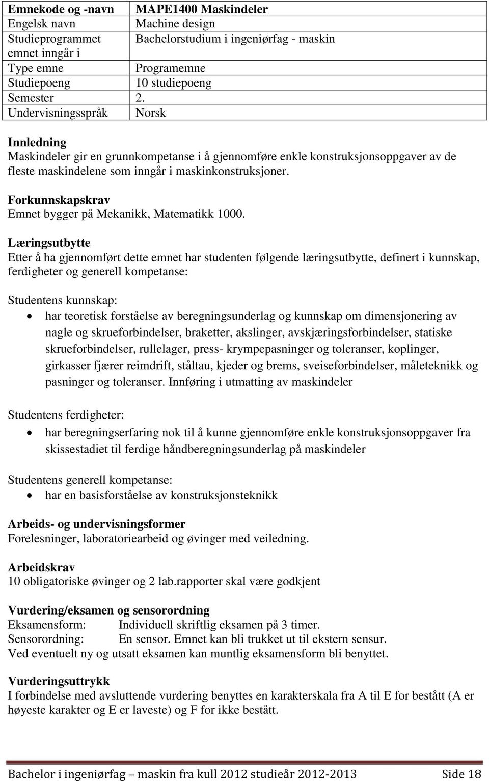 Forkunnskapskrav Emnet bygger på Mekanikk, Matematikk 1000.