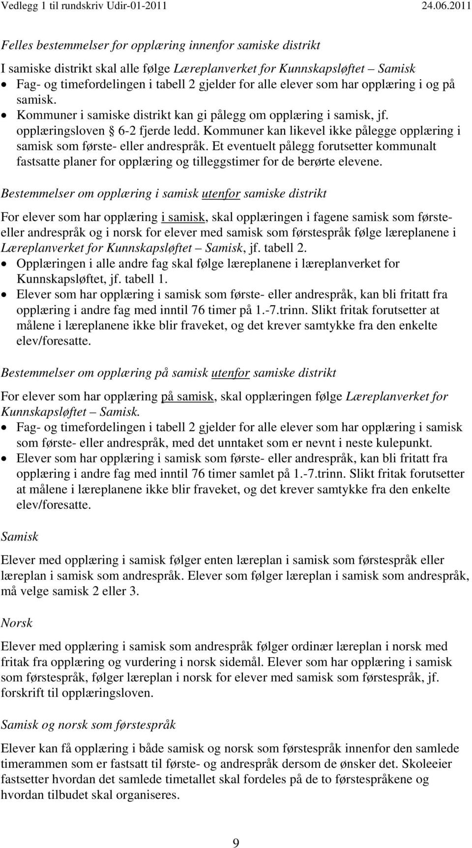 Kommuner kan likevel ikke pålegge opplæring i samisk som første- eller andrespråk. Et eventuelt pålegg forutsetter kommunalt fastsatte planer for opplæring og tilleggstimer for de berørte elevene.