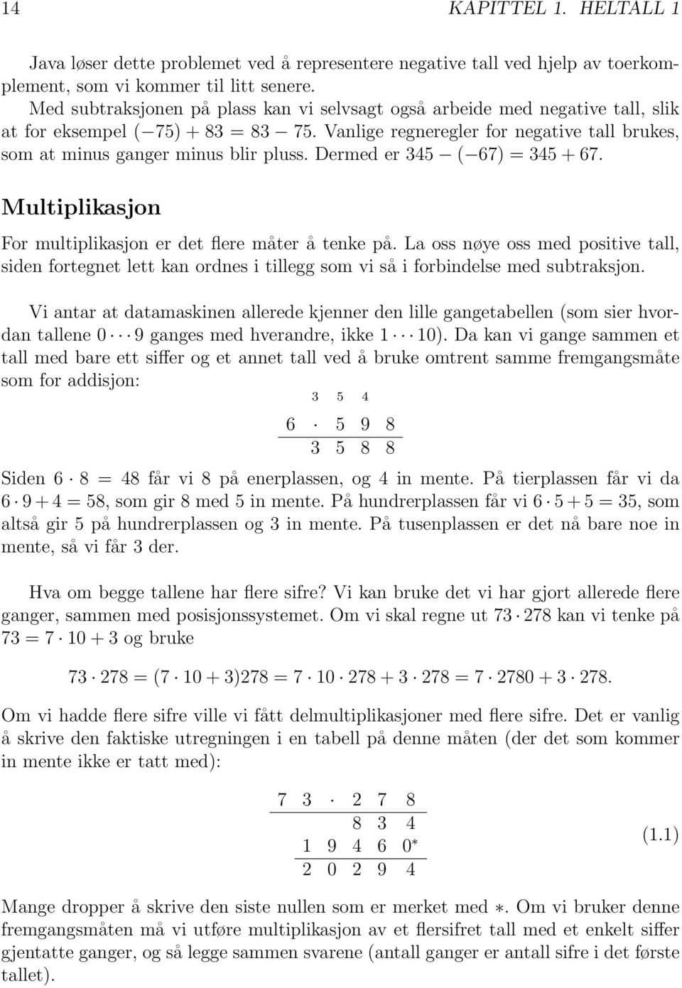 Dermed er 345 ( 67) = 345 + 67. Multiplikasjon For multiplikasjon er det flere måter å tenke på.