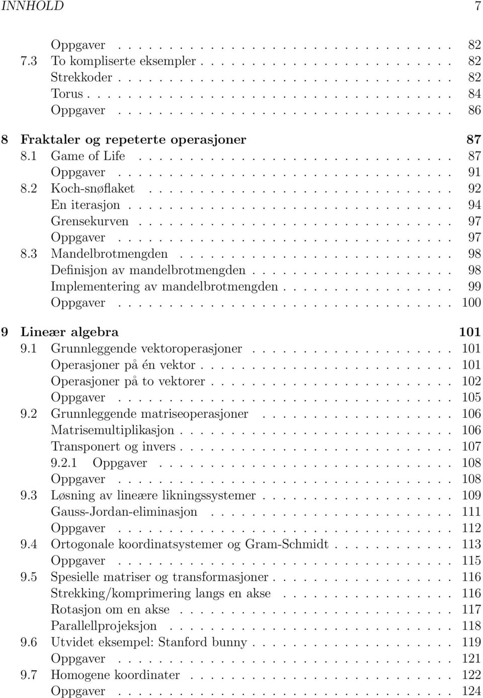 ............................. 92 En iterasjon................................ 94 Grensekurven............................... 97 Oppgaver................................. 97 8.3 Mandelbrotmengden.