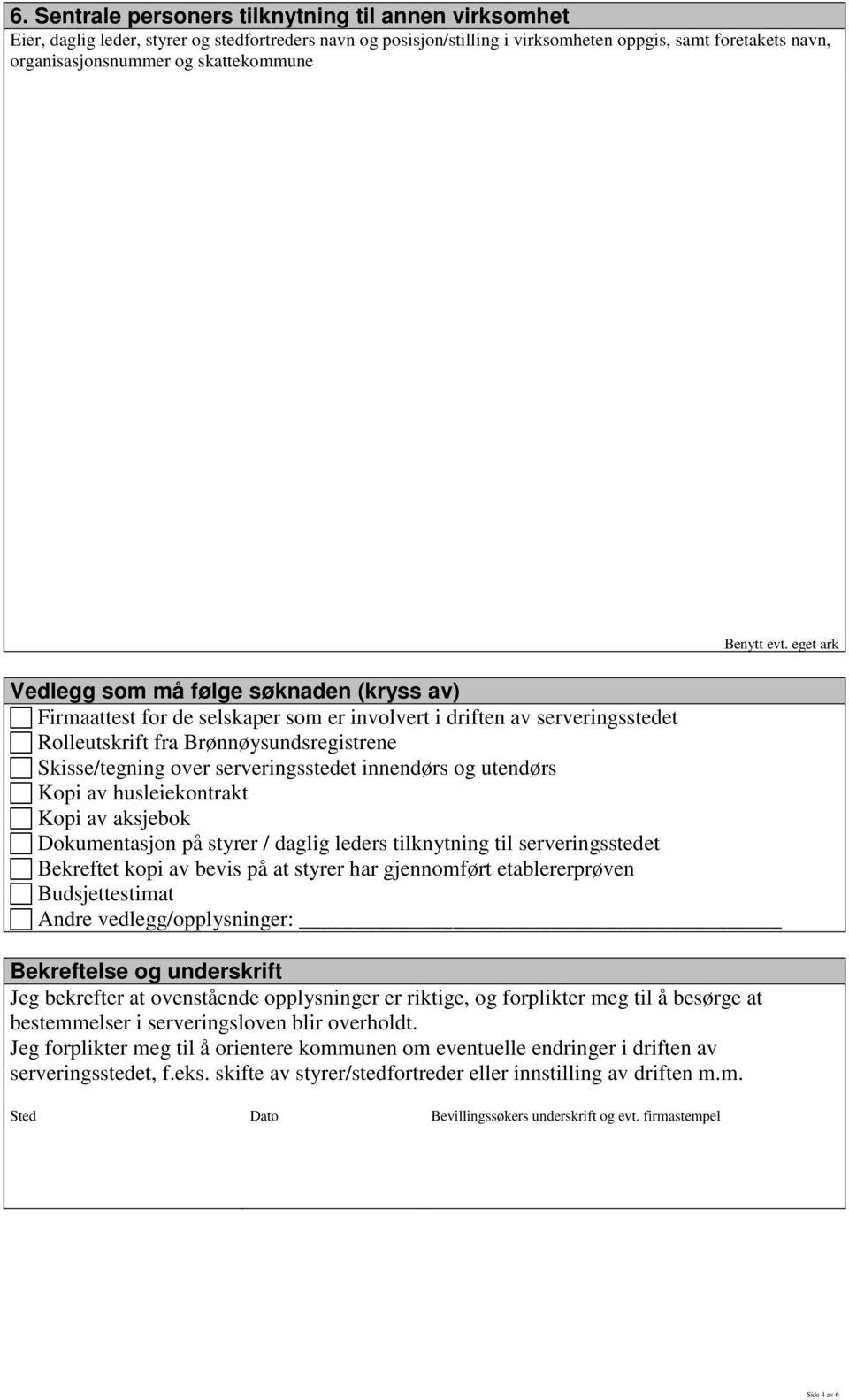 eget ark Vedlegg som må følge søknaden (kryss av) Firmaattest for de selskaper som er involvert i driften av serveringsstedet Rolleutskrift fra Brønnøysundsregistrene Skisse/tegning over