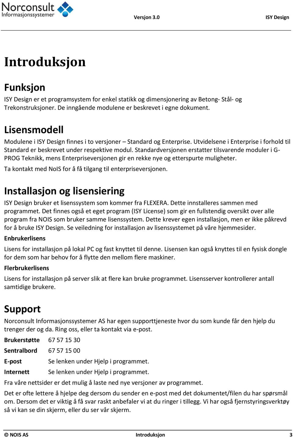 Utvidelsene i Enterprise i forhold til Standard er beskrevet under respektive modul.