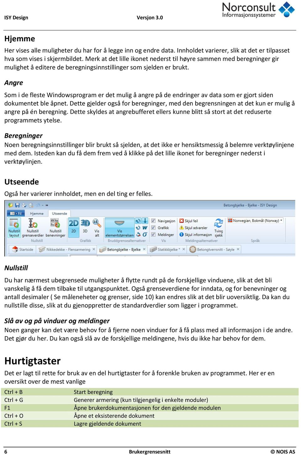 Angre Som i de fleste Windowsprogram er det mulig å angre på de endringer av data som er gjort siden dokumentet ble åpnet.