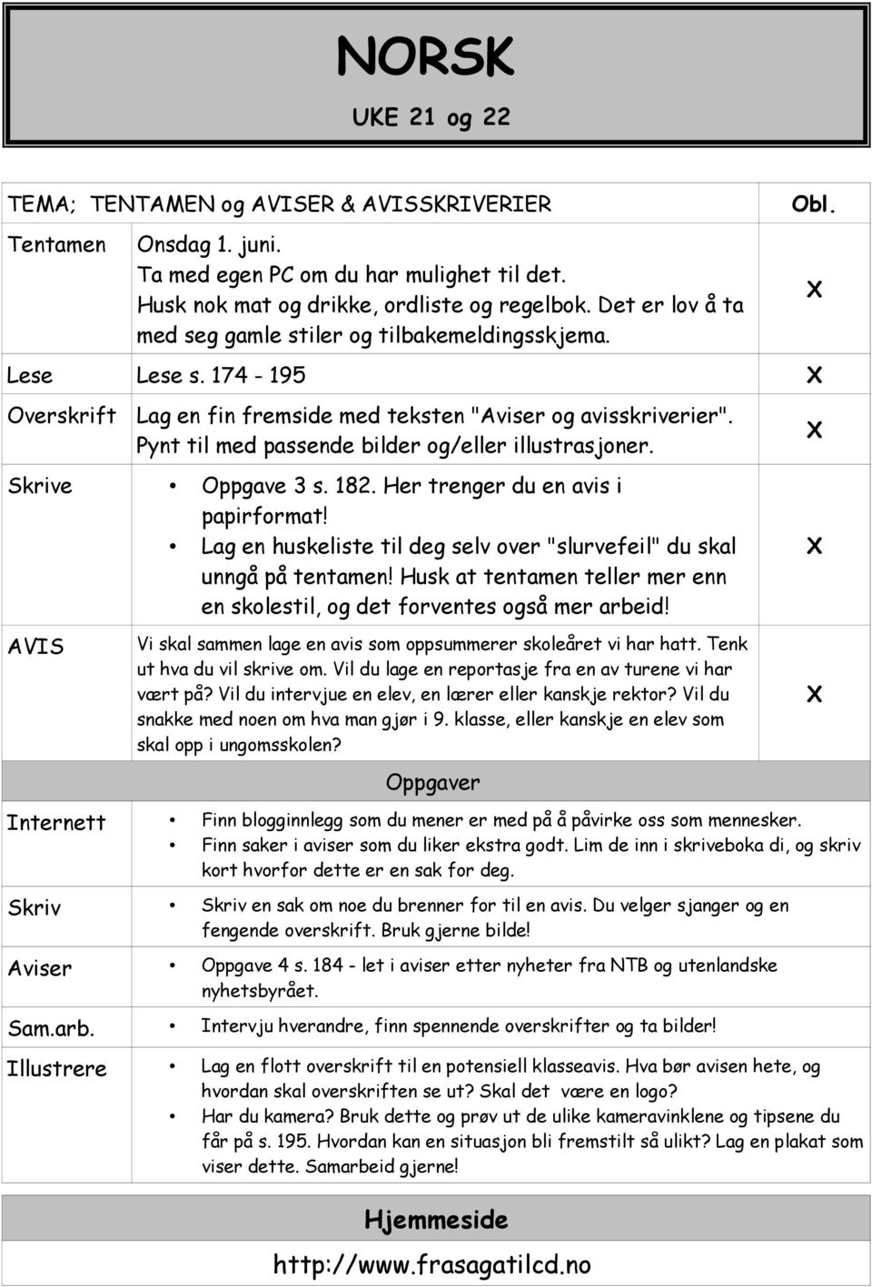 Pynt til med passende bilder og/eller illustrasjoner. Skrive Oppgave 3 s. 182. Her trenger du en avis i papirformat! Lag en huskeliste til deg selv over "slurvefeil" du skal unngå på tentamen!