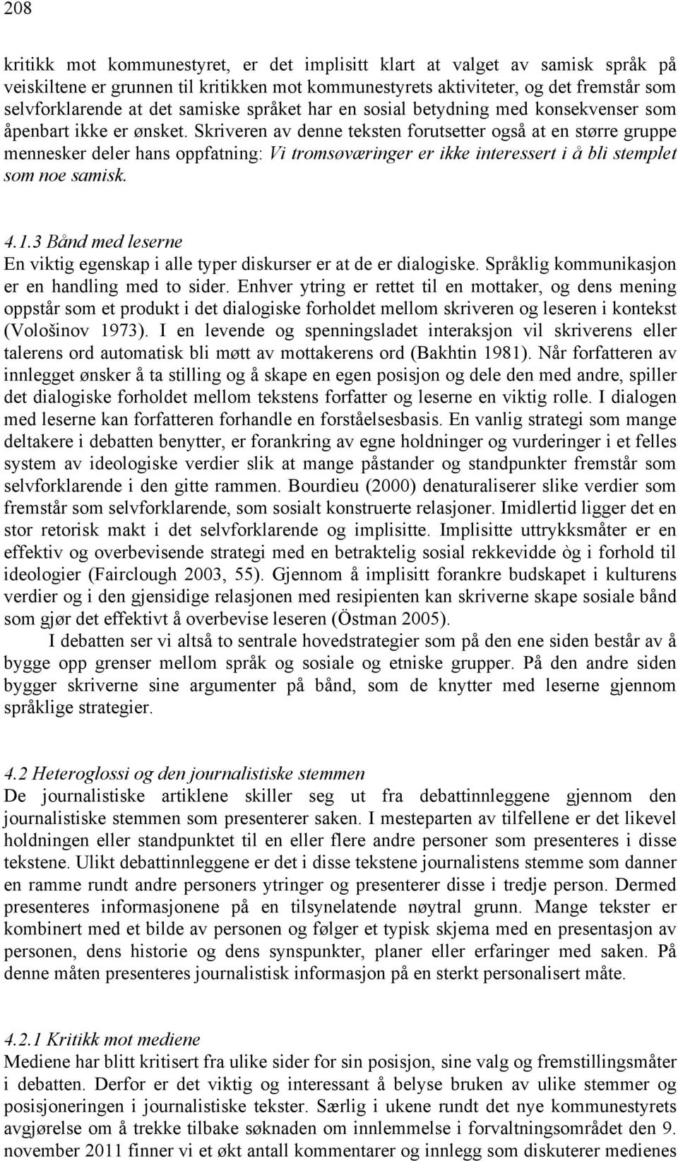 Skriveren av denne teksten forutsetter også at en større gruppe mennesker deler hans oppfatning: Vi tromsøværinger er ikke interessert i å bli stemplet som noe samisk. 4.1.