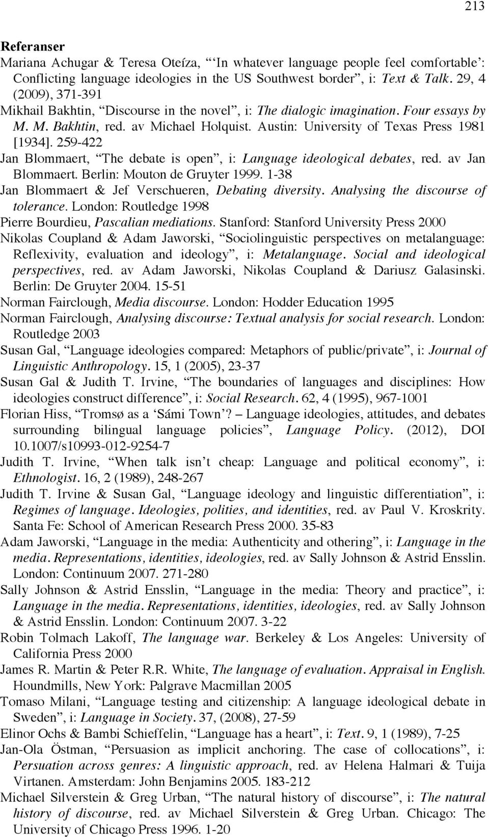 259-422 Jan Blommaert, The debate is open, i: Language ideological debates, red. av Jan Blommaert. Berlin: Mouton de Gruyter 1999. 1-38 Jan Blommaert & Jef Verschueren, Debating diversity.