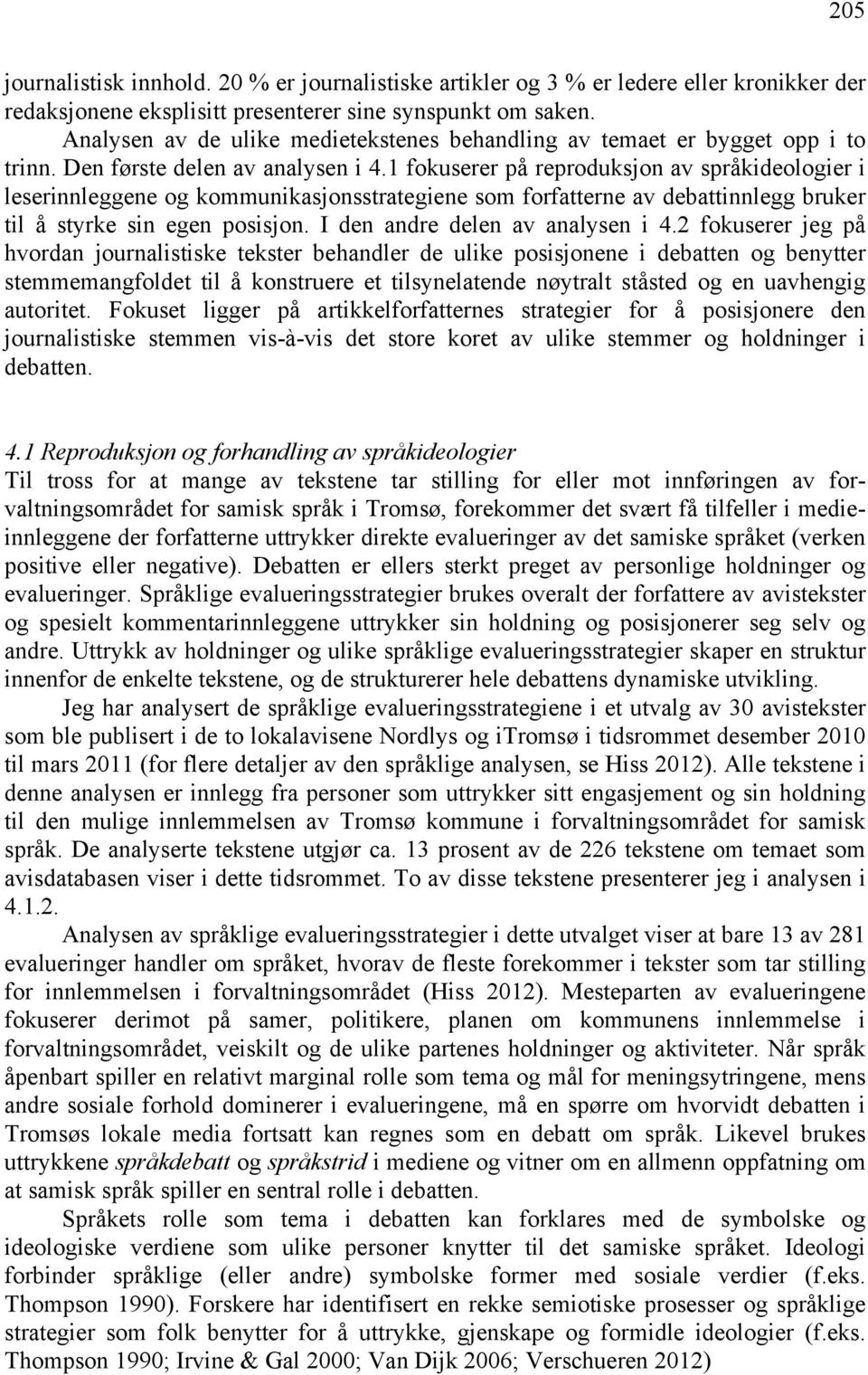 1 fokuserer på reproduksjon av språkideologier i leserinnleggene og kommunikasjonsstrategiene som forfatterne av debattinnlegg bruker til å styrke sin egen posisjon. I den andre delen av analysen i 4.