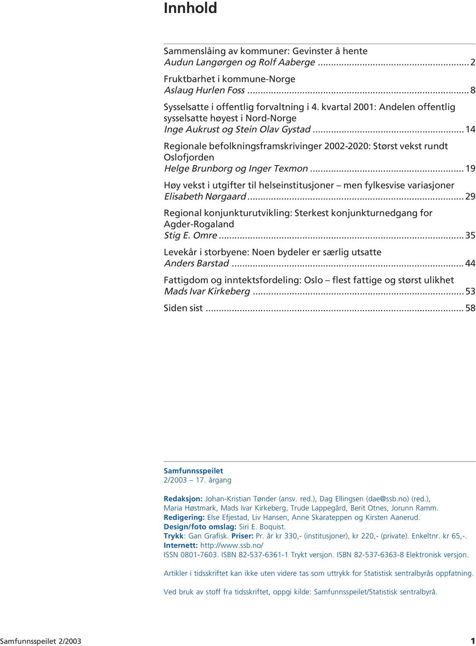 .. 14 Regionale befolkningsframskrivinger 2002-2020: Størst vekst rundt Oslofjorden Helge Brunborg og Inger Texmon.