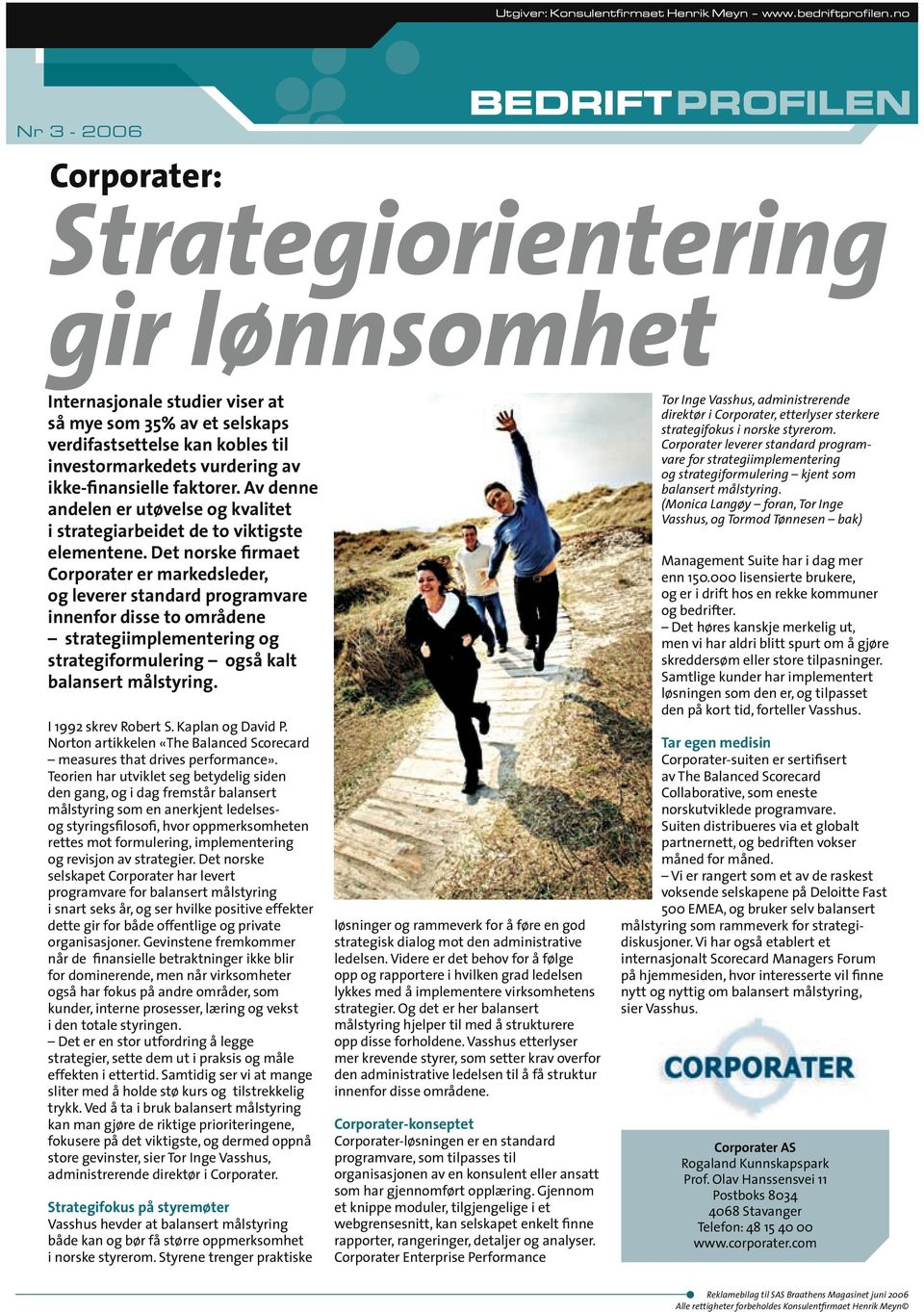 Det norske firmaet Corporater er markedsleder, og leverer standard programvare innenfor disse to områdene strategiimplementering og strategiformulering også kalt balansert målstyring.
