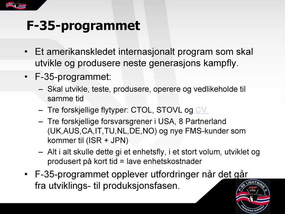 Tre forskjellige forsvarsgrener i USA, 8 Partnerland (UK,AUS,CA,IT,TU,NL,DE,NO) og nye FMS-kunder som kommer til (ISR + JPN) Alt i alt skulle