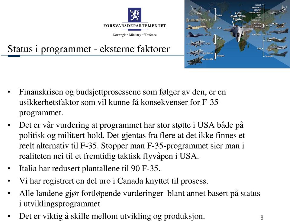 Det gjentas fra flere at det ikke finnes et reelt alternativ til F-35. Stopper man F-35-programmet sier man i realiteten nei til et fremtidig taktisk flyvåpen i USA.