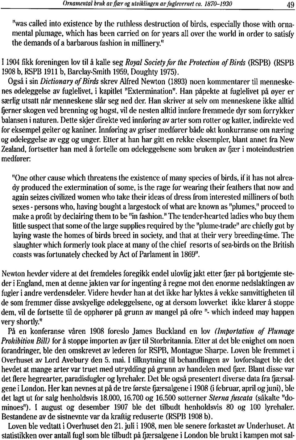 " I 1904 fikk foreningen lov til å kalle seg Royal Society for flle Protectioa of Rirds (RSPB) (KSPB 1908 b, KSPB 1911 b, Barclay-Smith 1959, Doughty 1975). Også i sin L)ictin?