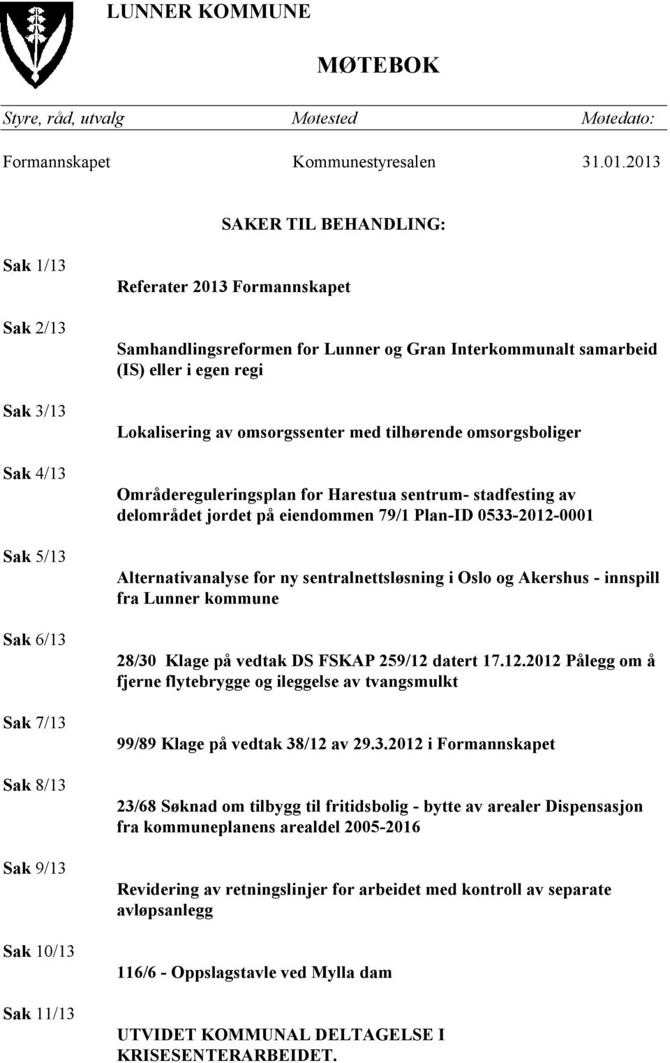 Interkommunalt samarbeid (IS) eller i egen regi Lokalisering av omsorgssenter med tilhørende omsorgsboliger Områdereguleringsplan for Harestua sentrum- stadfesting av delområdet jordet på eiendommen