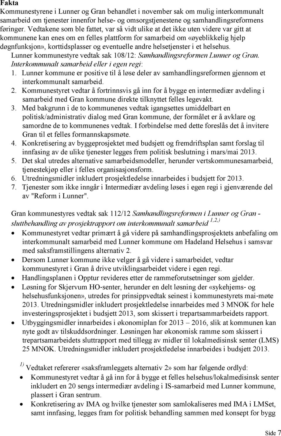 eventuelle andre helsetjenster i et helsehus. Lunner kommunestyre vedtak sak 108/12: Samhandlingsreformen Lunner og Gran. Interkommunalt samarbeid eller i egen regi: 1.