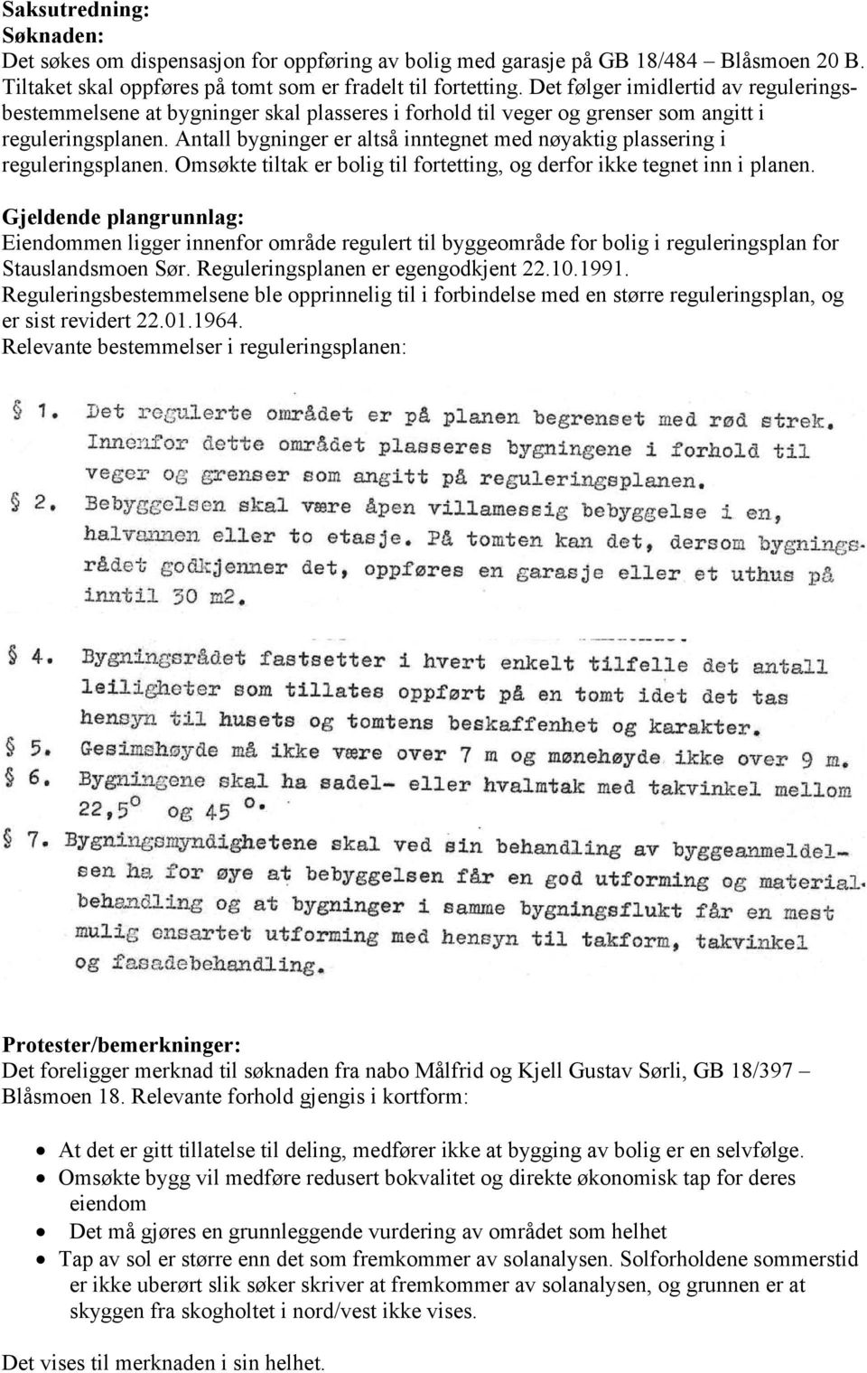 Antall bygninger er altså inntegnet med nøyaktig plassering i reguleringsplanen. Omsøkte tiltak er bolig til fortetting, og derfor ikke tegnet inn i planen.