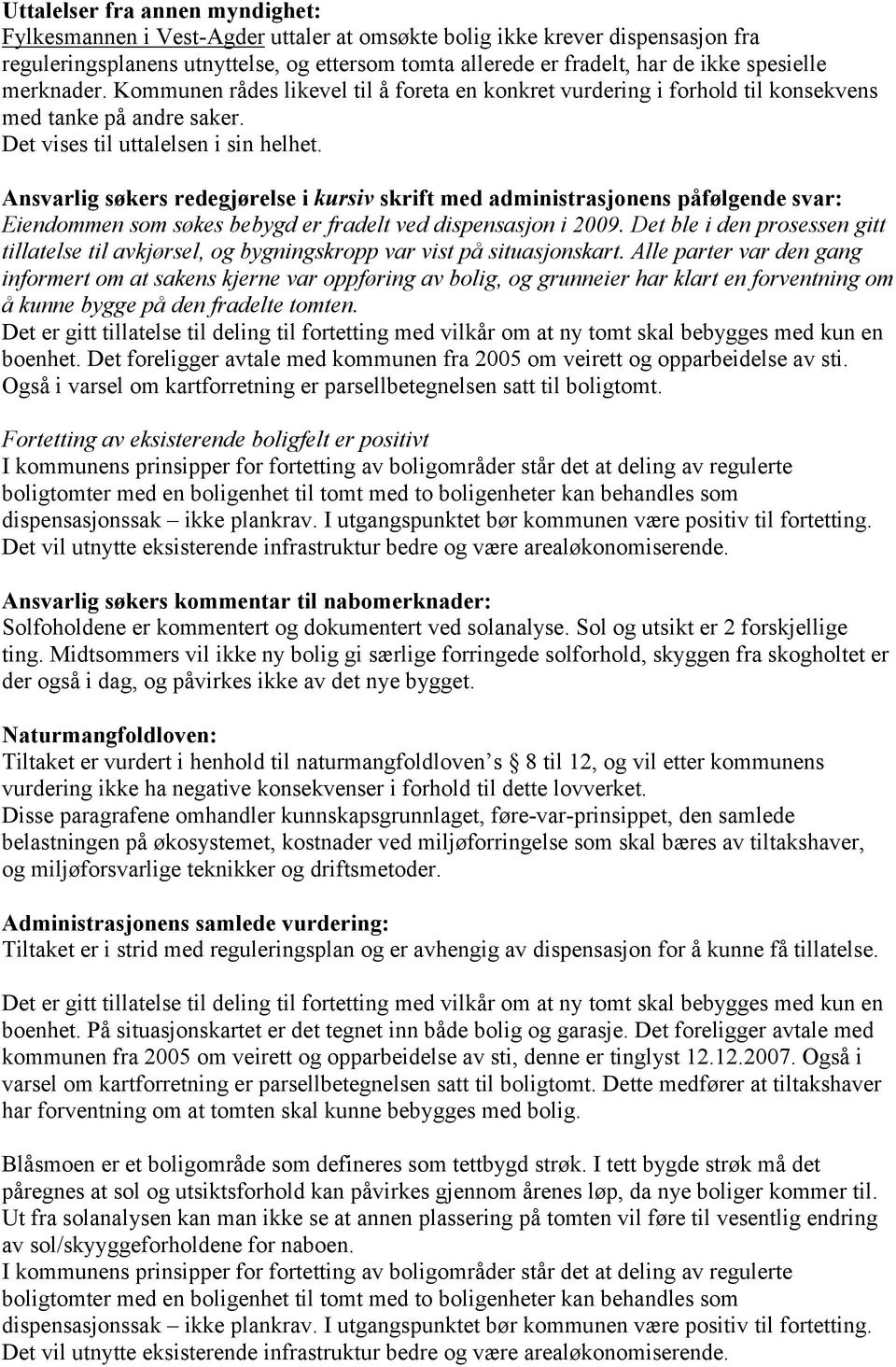 Ansvarlig søkers redegjørelse i kursiv skrift med administrasjonens påfølgende svar: Eiendommen som søkes bebygd er fradelt ved dispensasjon i 2009.