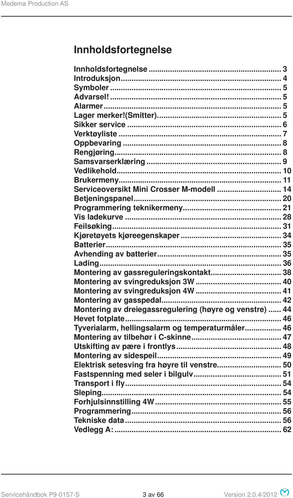 .. 31 Kjøretøyets kjøreegenskaper... 34 Batterier... 35 Avhending av batterier... 35 Lading... 36 Montering av gassreguleringskontakt... 38 Montering av svingreduksjon 3W.