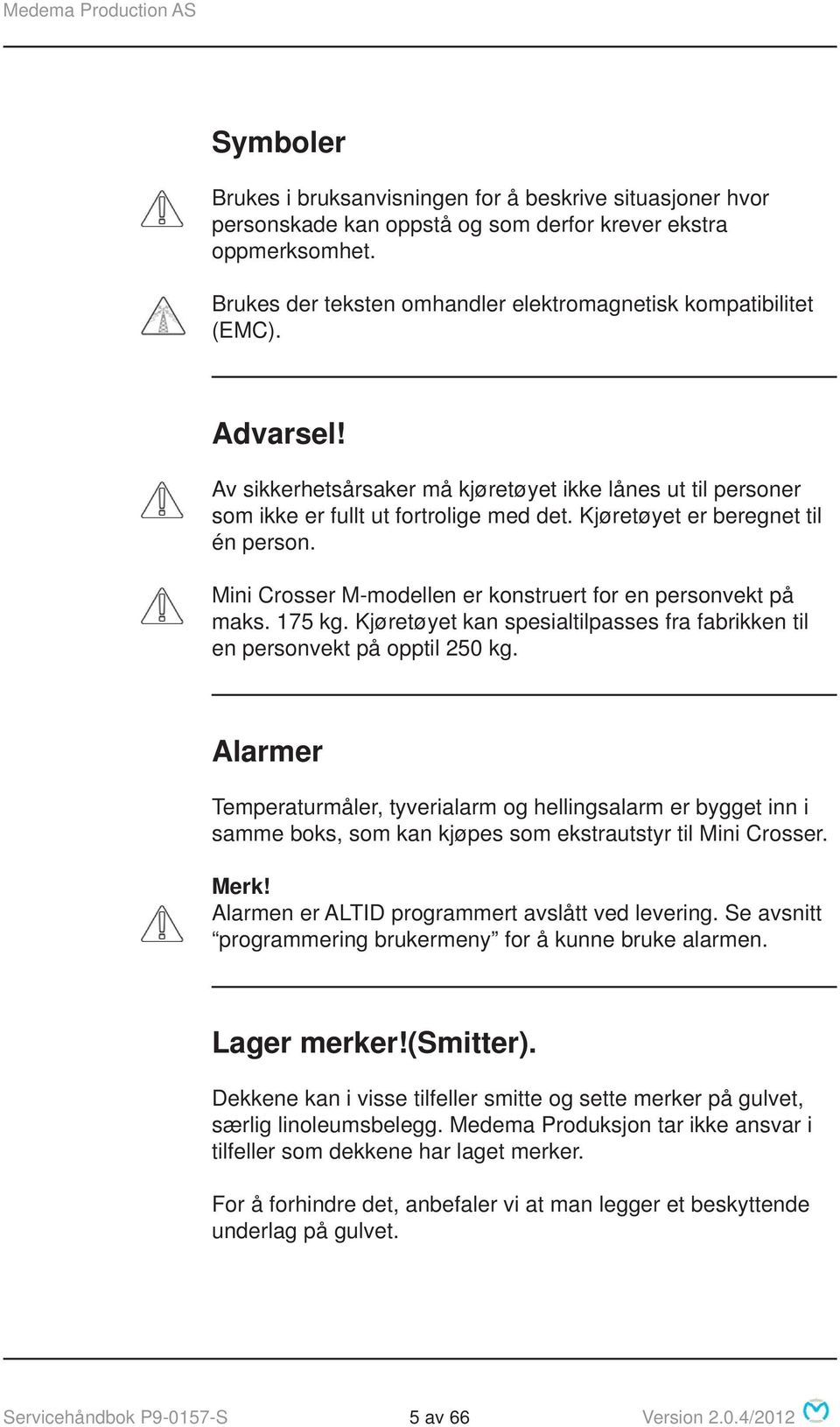 Mini Crosser M-modellen er konstruert for en personvekt på maks. 175 kg. Kjøretøyet kan spesialtilpasses fra fabrikken til en personvekt på opptil 250 kg.