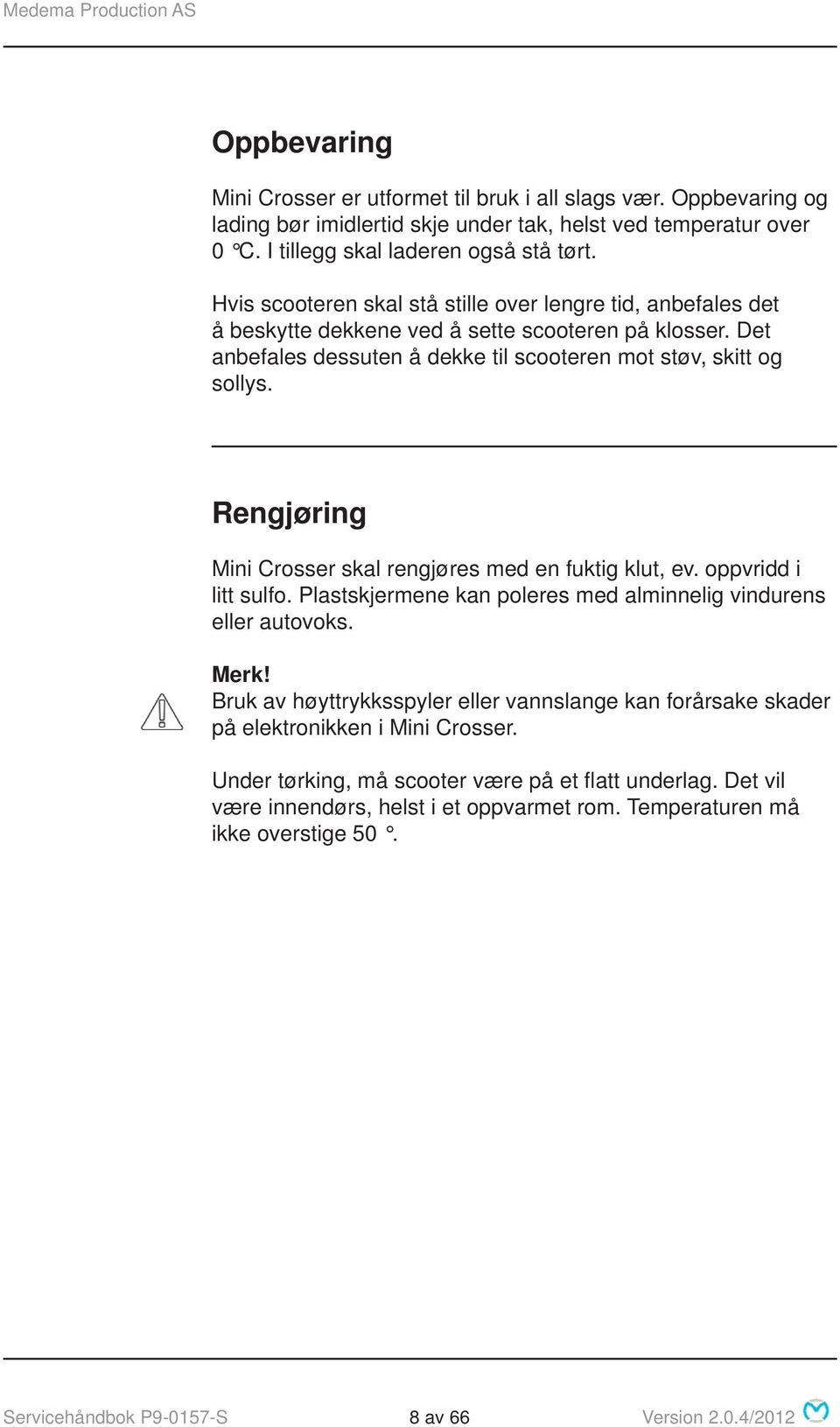 Rengjøring Mini Crosser skal rengjøres med en fuktig klut, ev. oppvridd i litt sulfo. Plastskjermene kan poleres med alminnelig vindurens eller autovoks. Merk!