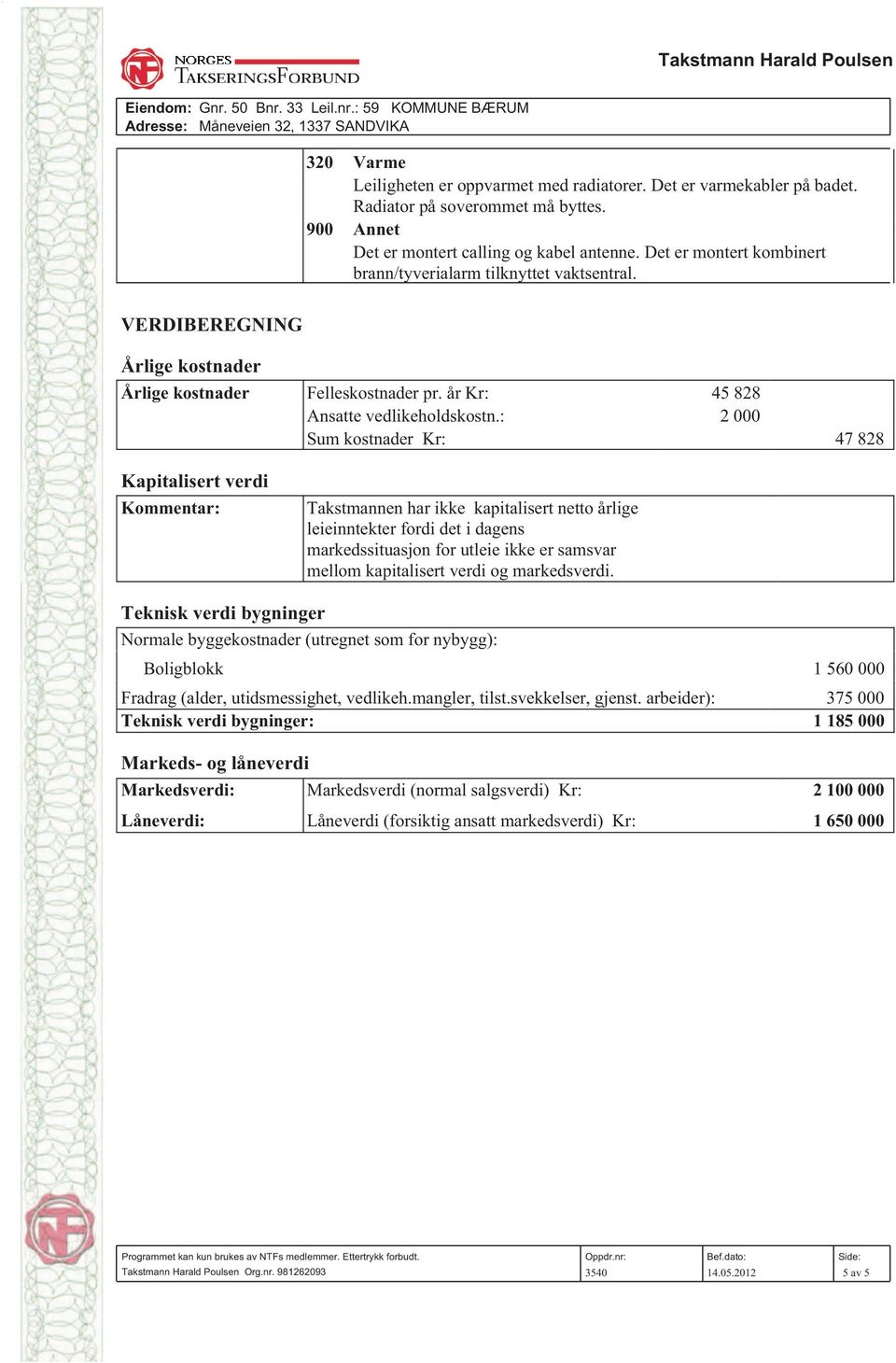 VERDIBEREGNING Årlige kostnader Årlige kostnader Felleskostnader pr. år Kr: 45 828 Ansatte vedlikeholdskostn.