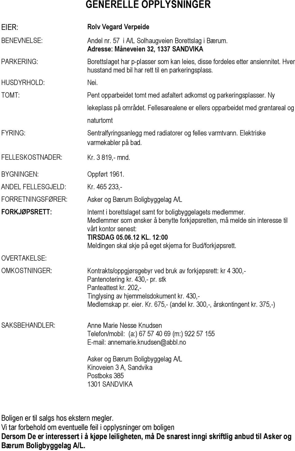 Pent opparbeidet tomt med asfaltert adkomst og parkeringsplasser. Ny lekeplass på området.