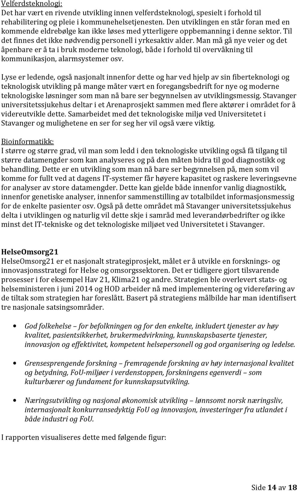 Man må gå nye veier og det åpenbare er å ta i bruk moderne teknologi, både i forhold til overvåkning til kommunikasjon, alarmsystemer osv.