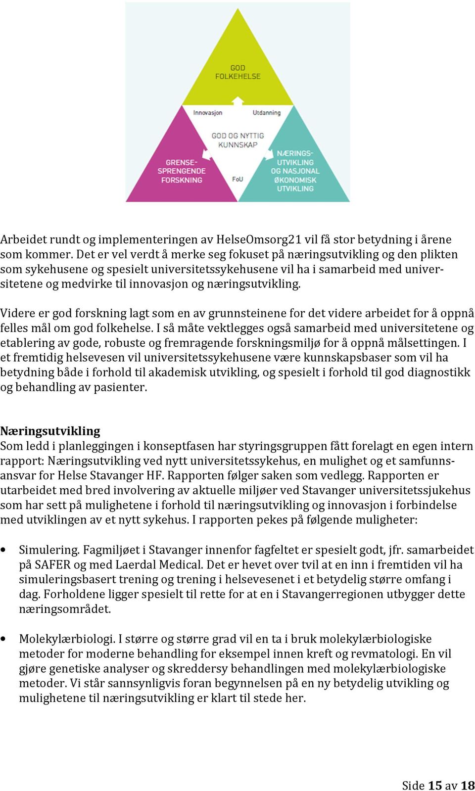 næringsutvikling. Videre er god forskning lagt som en av grunnsteinene for det videre arbeidet for å oppnå felles mål om god folkehelse.