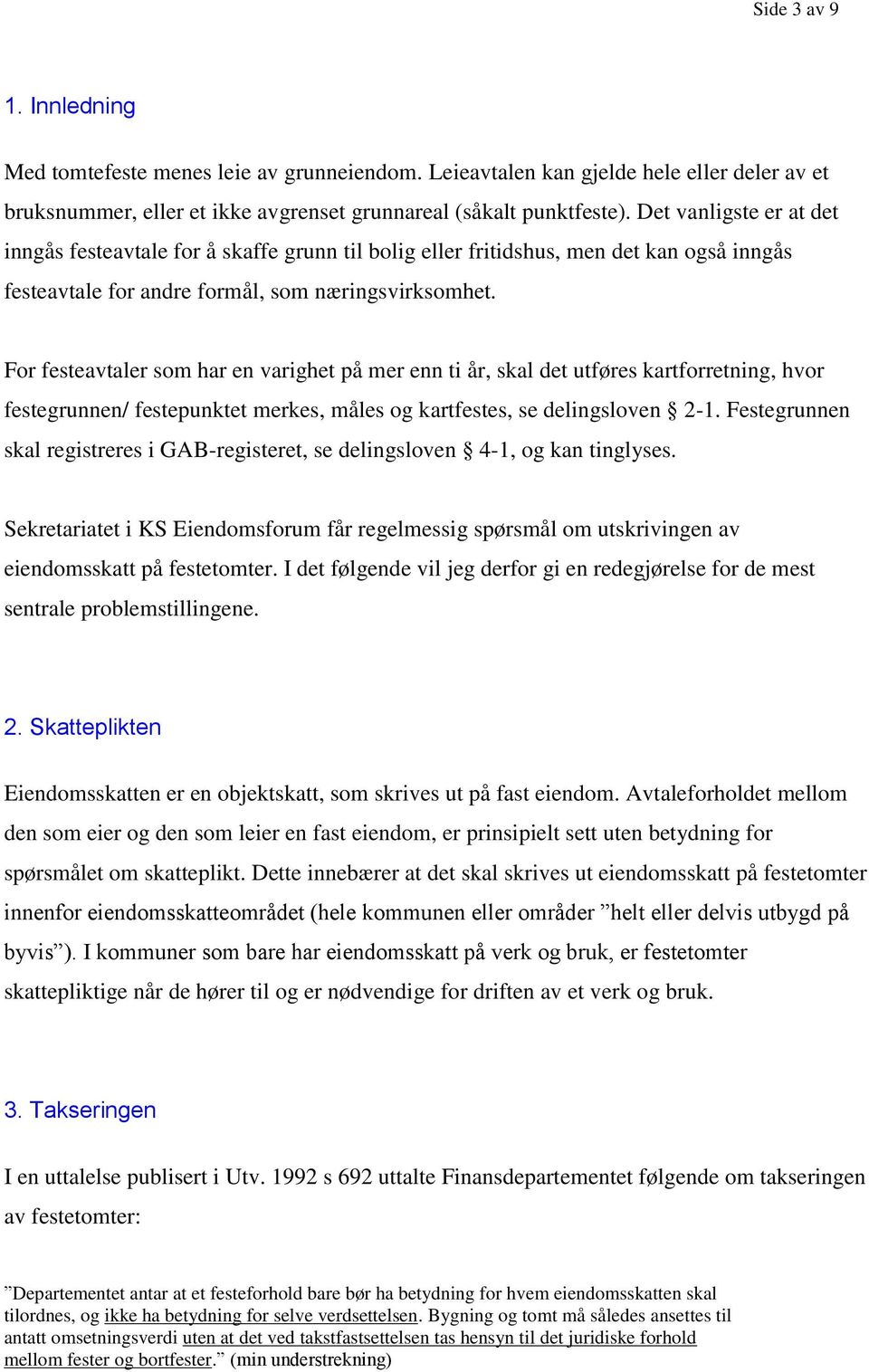 For festeavtaler som har en varighet på mer enn ti år, skal det utføres kartforretning, hvor festegrunnen/ festepunktet merkes, måles og kartfestes, se delingsloven 2-1.