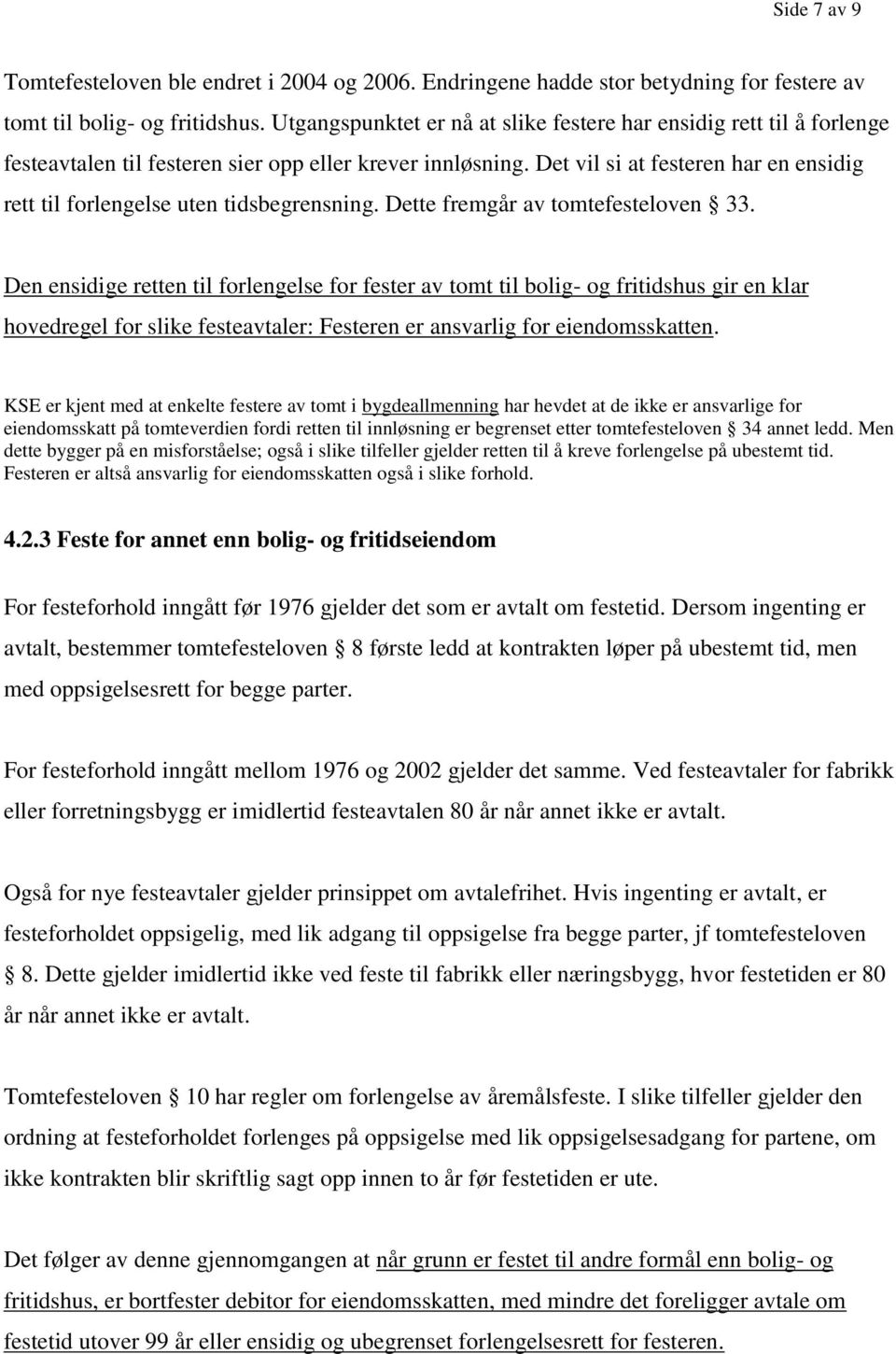 Det vil si at festeren har en ensidig rett til forlengelse uten tidsbegrensning. Dette fremgår av tomtefesteloven 33.