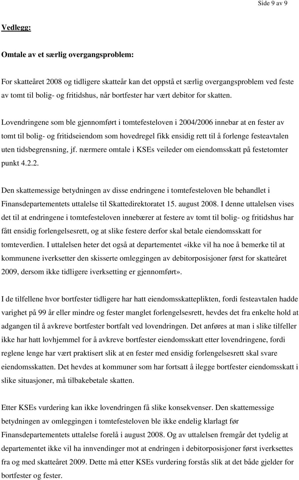 Lovendringene som ble gjennomført i tomtefesteloven i 2004/2006 innebar at en fester av tomt til bolig- og fritidseiendom som hovedregel fikk ensidig rett til å forlenge festeavtalen uten